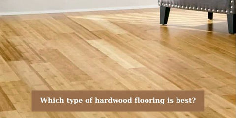 Which type of hardwood flooring is best?