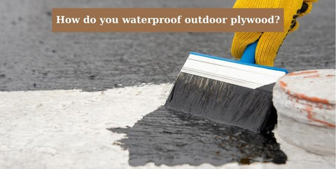 How do you waterproof outdoor plywood?