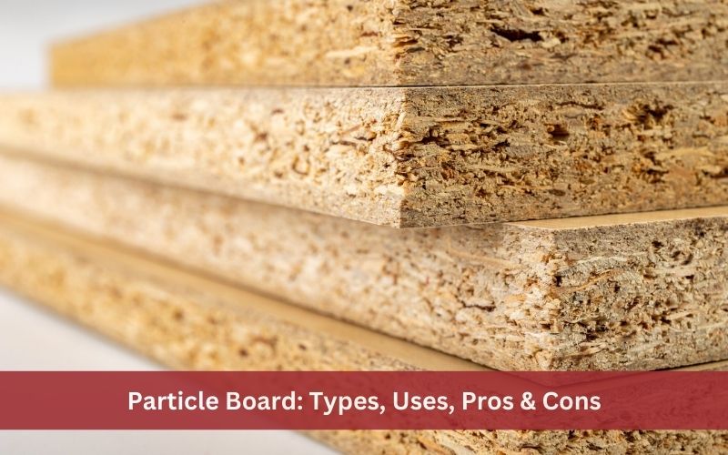 Particle Board Explained: Types, Uses, Pros & Cons